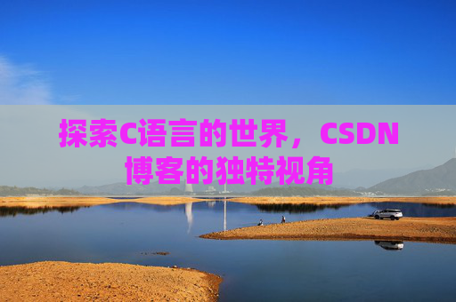 探索C语言的世界，CSDN博客的独特视角